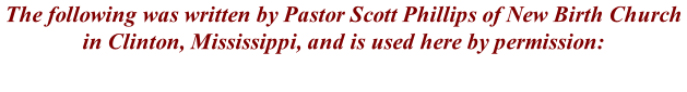 The following was written by Pastor Scott Phillips of New Birth Church in Clinton, Mississippi, and is used here by permission: